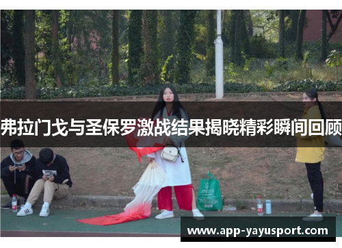 弗拉门戈与圣保罗激战结果揭晓精彩瞬间回顾